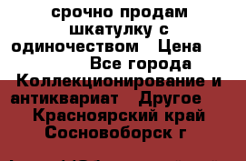 срочно продам шкатулку с одиночеством › Цена ­ 10 000 - Все города Коллекционирование и антиквариат » Другое   . Красноярский край,Сосновоборск г.